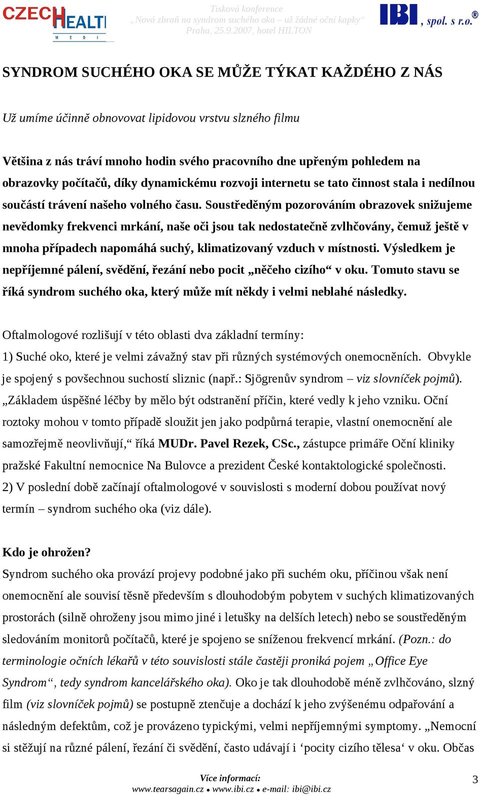 Soustředěným pozorováním obrazovek snižujeme nevědomky frekvenci mrkání, naše oči jsou tak nedostatečně zvlhčovány, čemuž ještě v mnoha případech napomáhá suchý, klimatizovaný vzduch v místnosti.