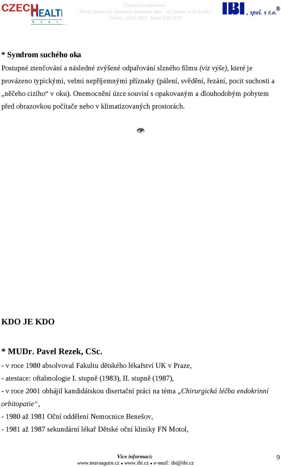 KDO JE KDO * MUDr. Pavel Rezek, CSc. - v roce 1980 absolvoval Fakultu dětského lékařství UK v Praze, - atestace: oftalmologie I. stupně (1983), II.