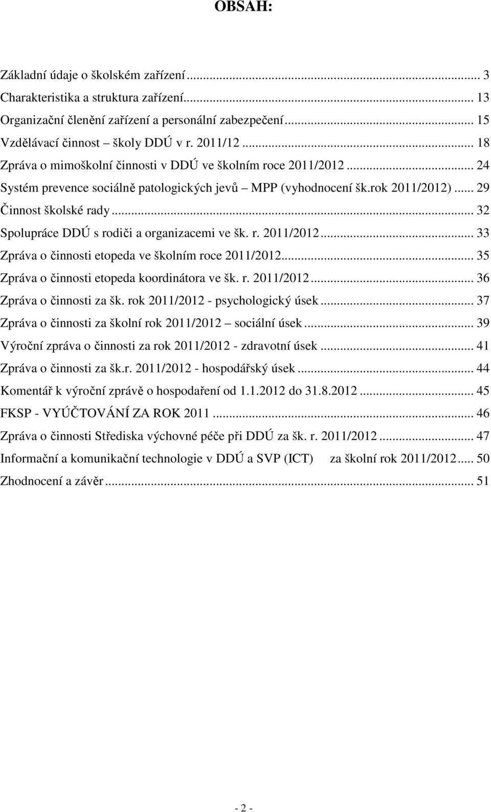 .. 32 Spolupráce DDÚ s rodiči a organizacemi ve šk. r. 2011/2012... 33 Zpráva o činnosti etopeda ve školním roce 2011/2012... 35 Zpráva o činnosti etopeda koordinátora ve šk. r. 2011/2012... 36 Zpráva o činnosti za šk.