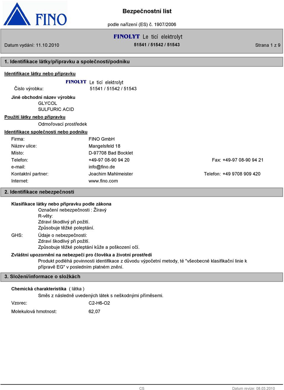 Identifikace společnosti nebo podniku Firma: Název ulice: Místo: 51541 / 51542 / 51543 FINO GmbH Mangelsfeld 1 D-9770 Bad Bocklet Telefon: +49-97 0-90 94 20 Fax: +49-97 0-90 94 21 e-mail: info@fino.