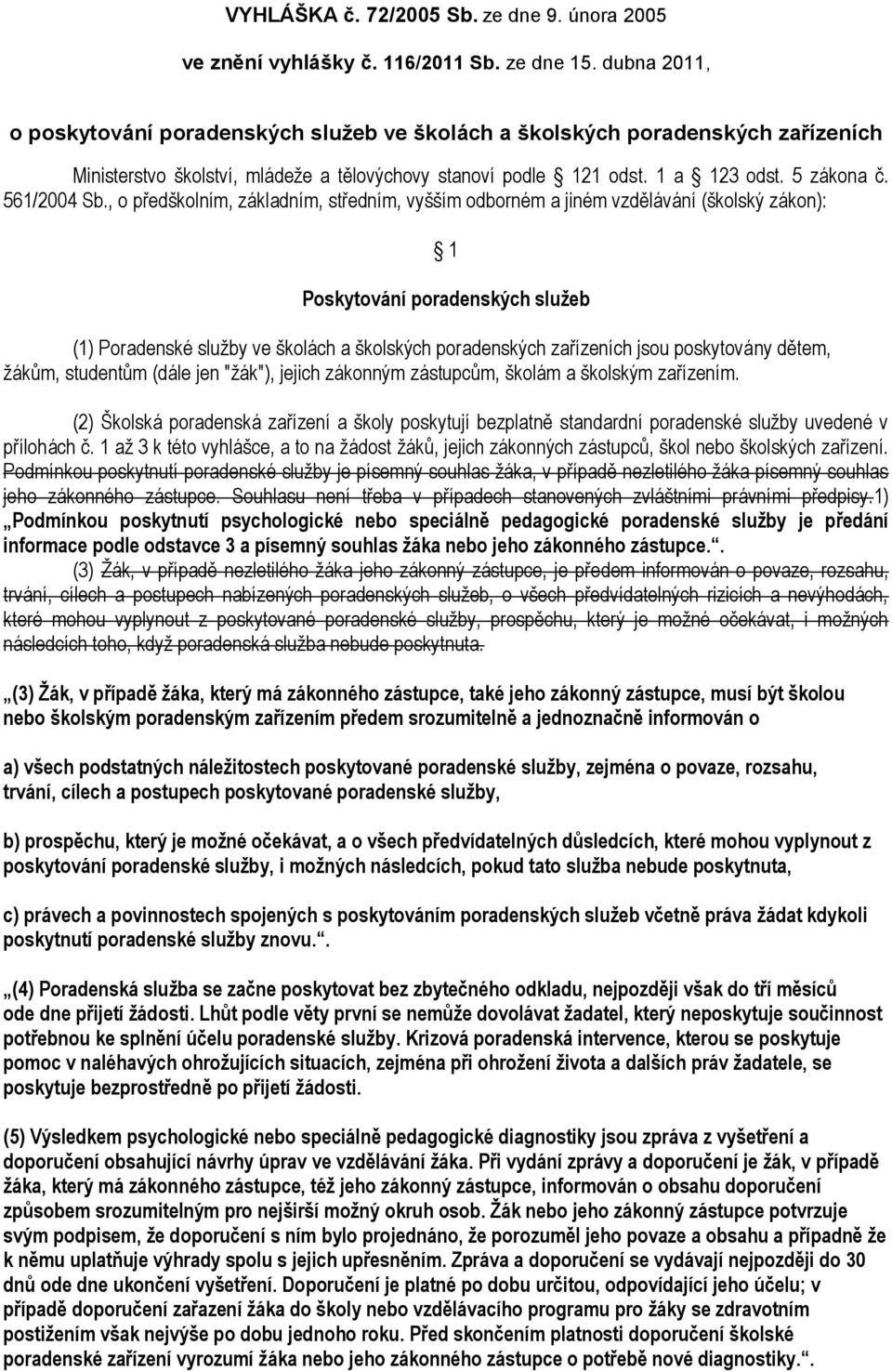 , o předškolním, základním, středním, vyšším odborném a jiném vzdělávání (školský zákon): 1 Poskytování poradenských sluţeb (1) Poradenské sluţby ve školách a školských poradenských zařízeních jsou