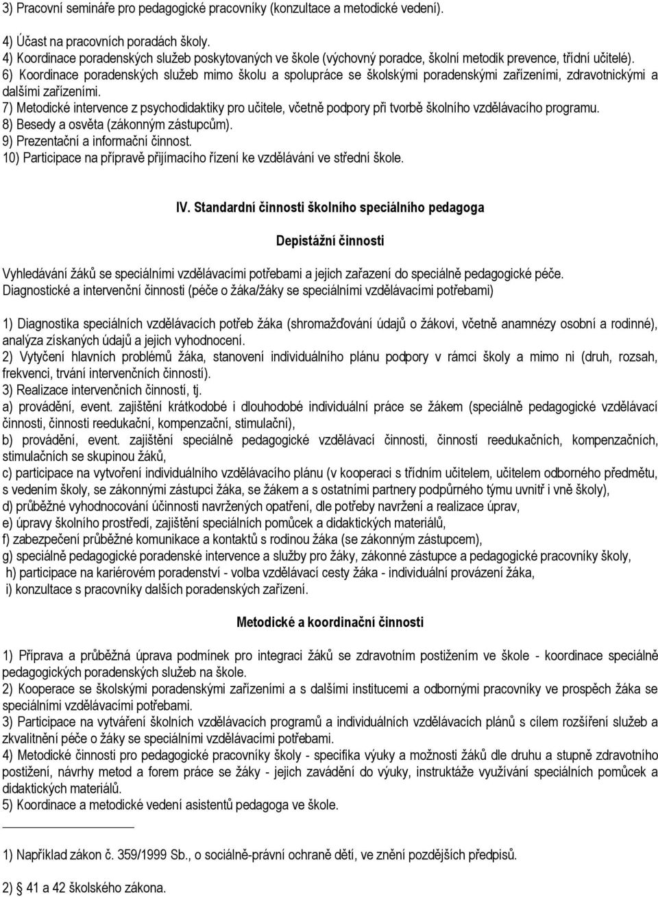 6) Koordinace poradenských sluţeb mimo školu a spolupráce se školskými poradenskými zařízeními, zdravotnickými a dalšími zařízeními.