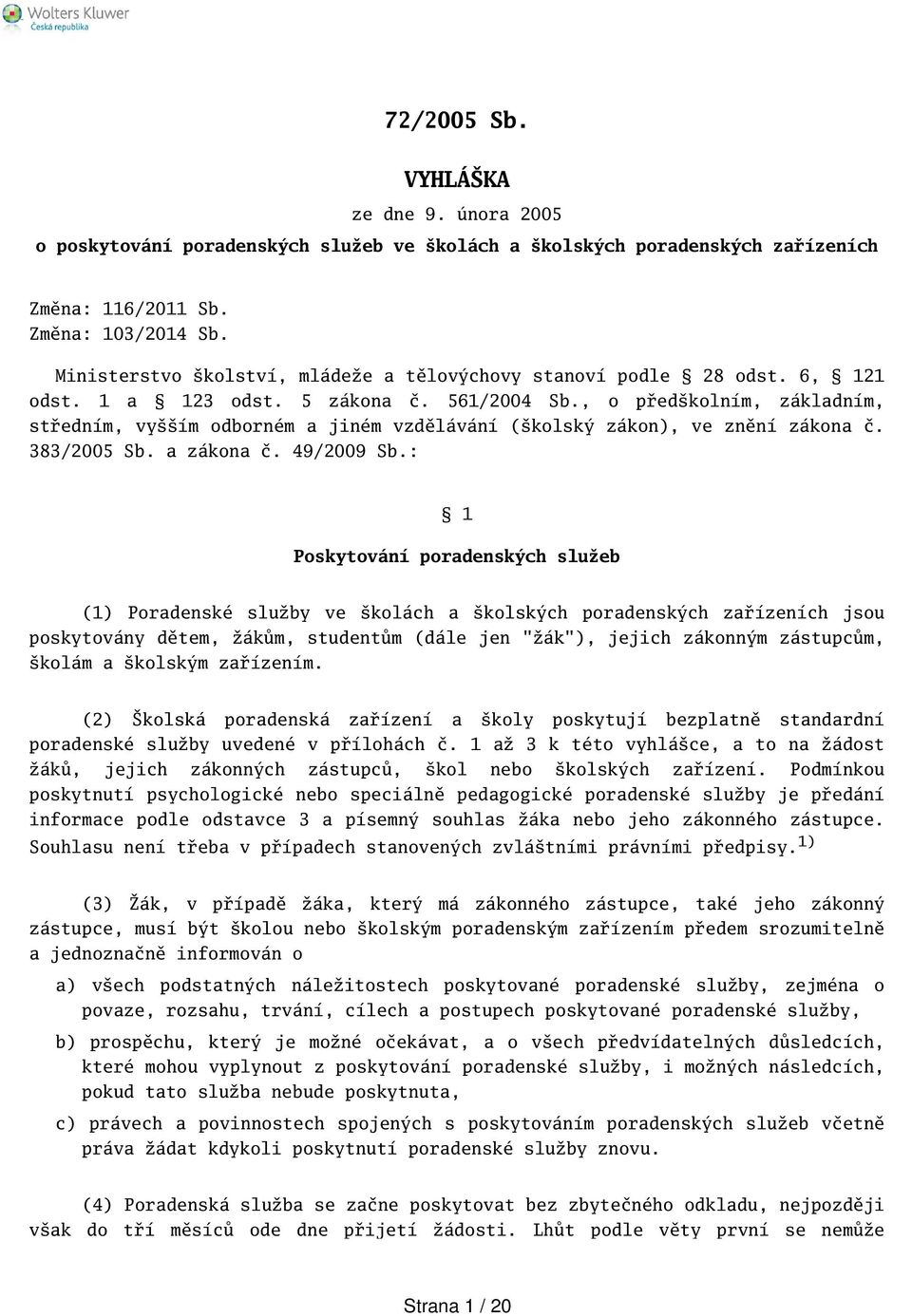 , o předkolním, základním, středním, vyím odborném a jiném vzdělávání (kolský zákon), ve znění zákona č. 383/2005 Sb. a zákona č. 49/2009 Sb.