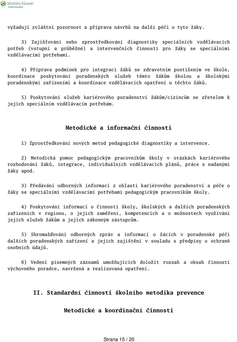 4) Příprava podmínek pro integraci žáků se zdravotním postižením ve kole, koordinace poskytování poradenských služeb těmto žákům kolou a kolskými poradenskými zařízeními a koordinace vzdělávacích