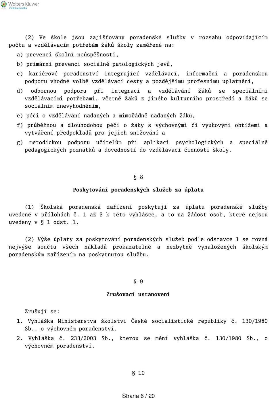 žáků se speciálními vzdělávacími potřebami, včetně žáků z jiného kulturního prostředí a žáků se sociálním znevýhodněním, e) péči o vzdělávání nadaných a mimořádně nadaných žáků, f) průběžnou a