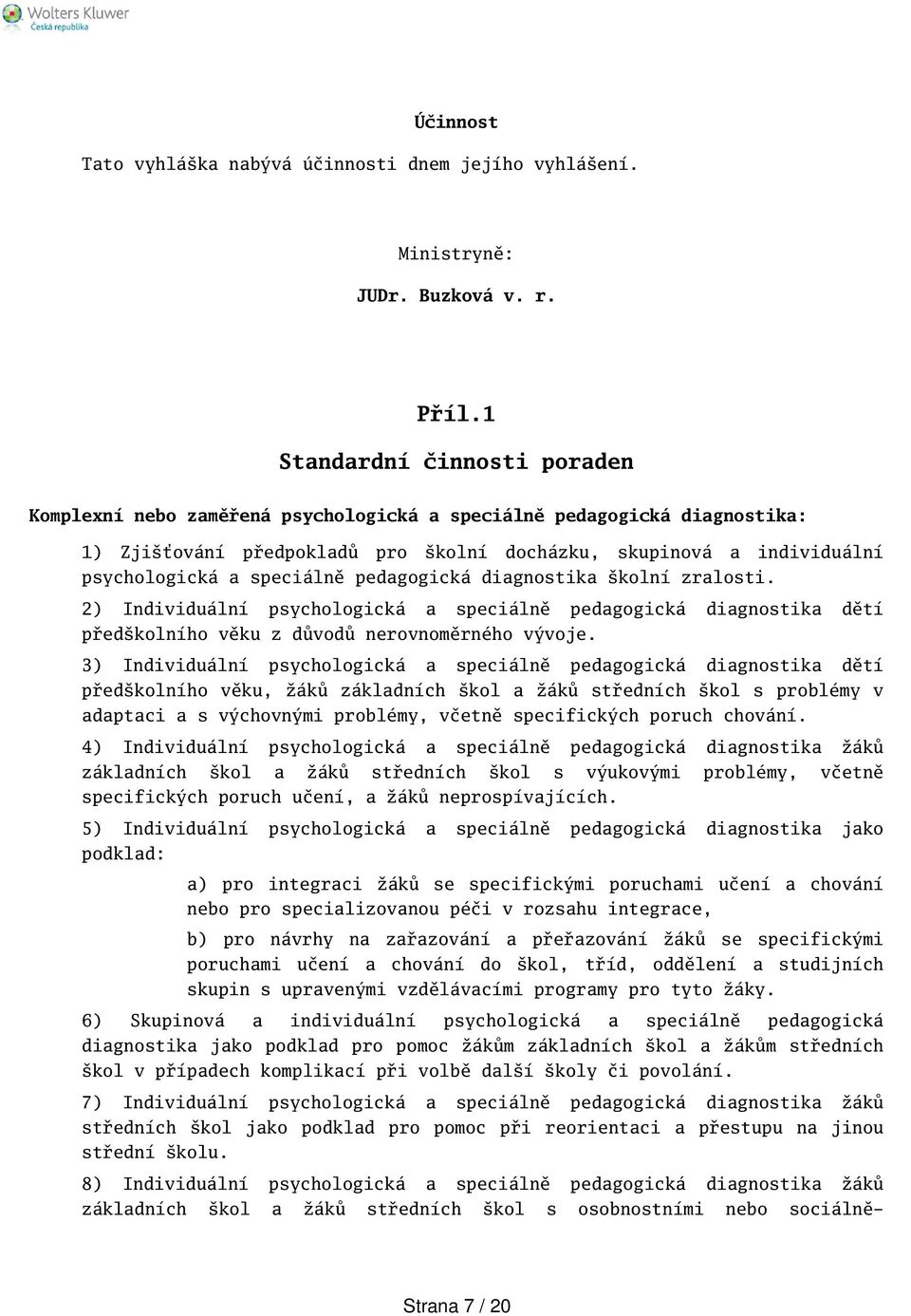 speciálně pedagogická diagnostika kolní zralosti. 2) Individuální psychologická a speciálně pedagogická diagnostika dětí předkolního věku z důvodů nerovnoměrného vývoje.