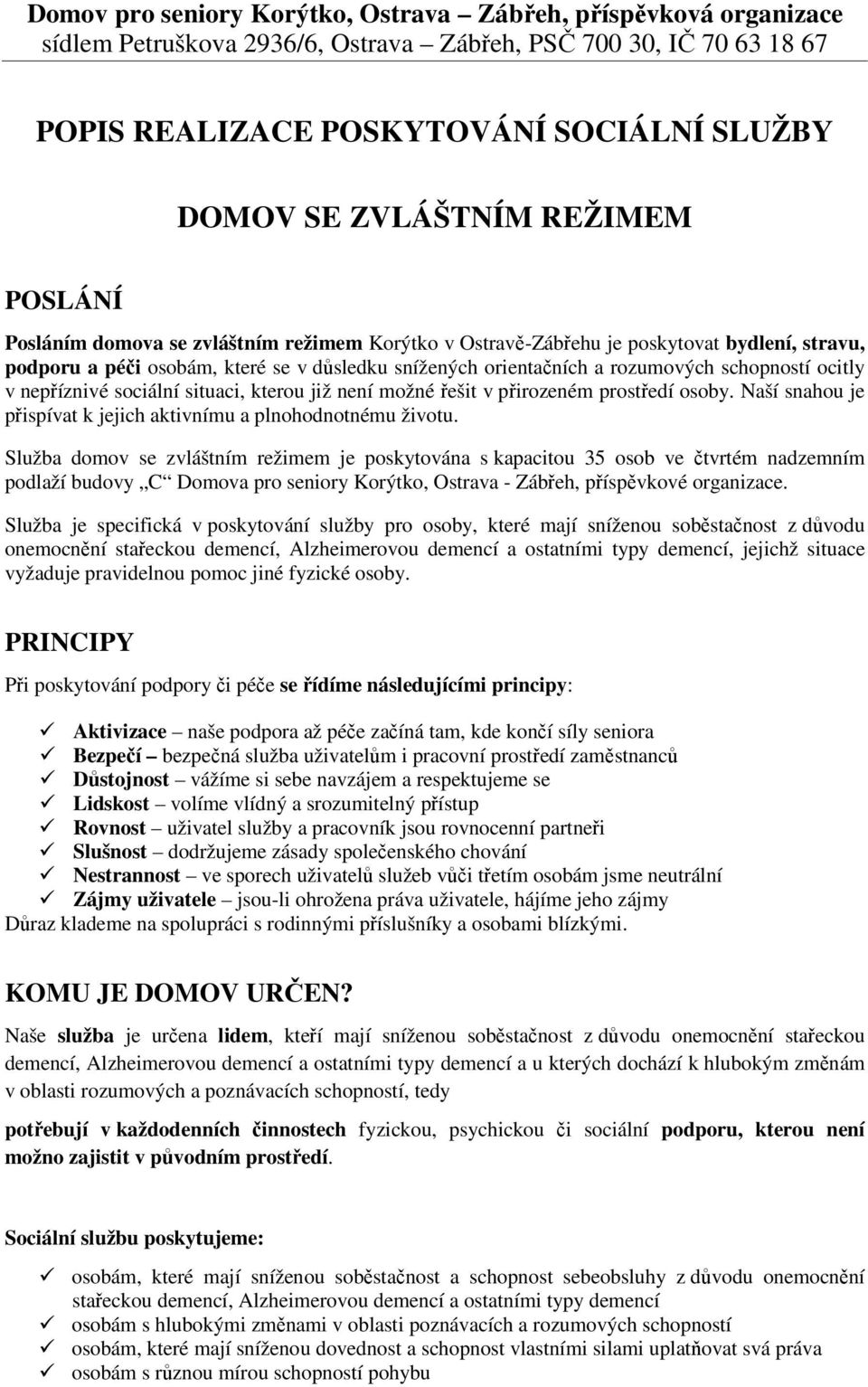 ocitly v nepříznivé sociální situaci, kterou již není možné řešit v přirozeném prostředí osoby. Naší snahou je přispívat k jejich aktivnímu a plnohodnotnému životu.