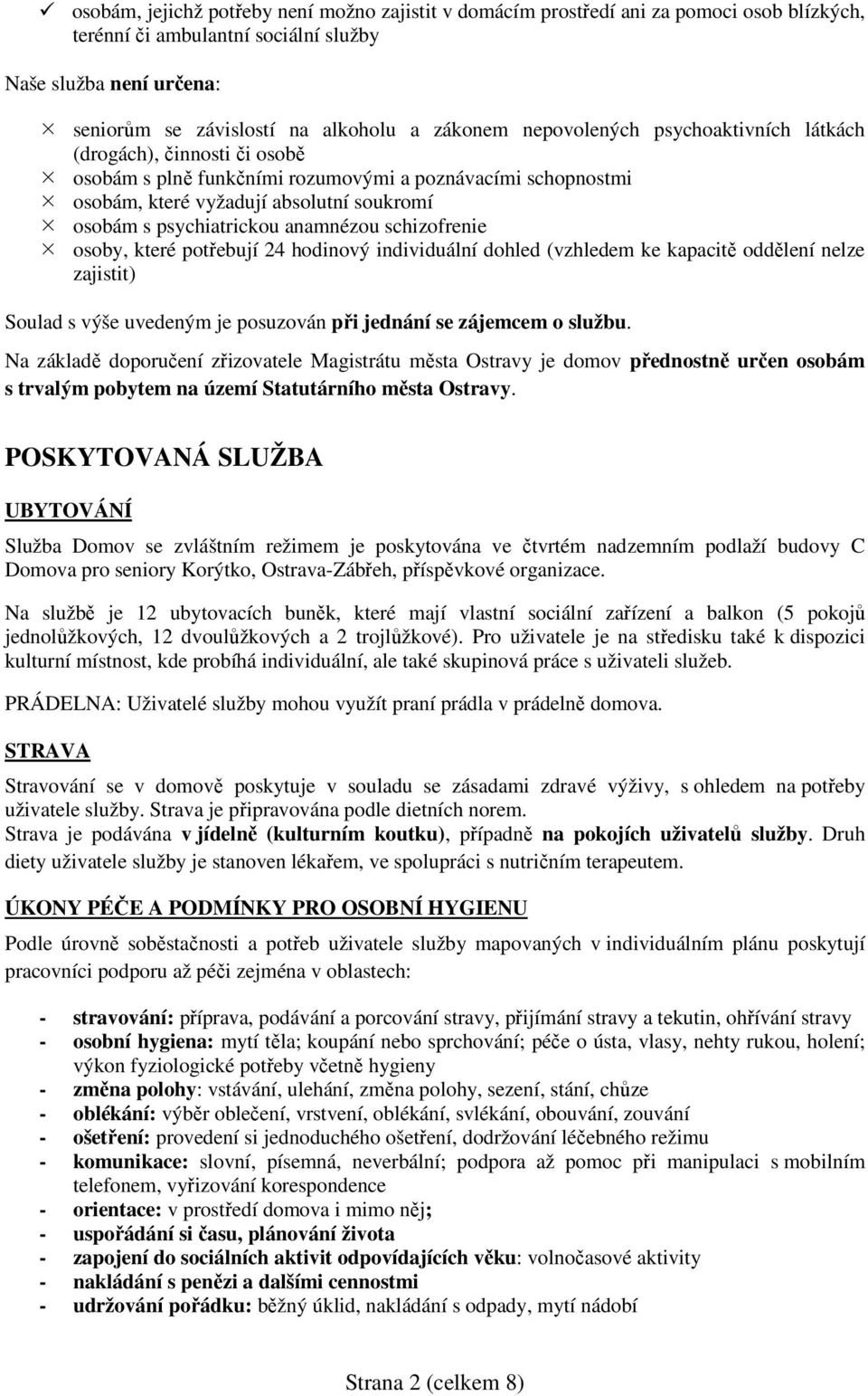 psychiatrickou anamnézou schizofrenie osoby, které potřebují 24 hodinový individuální dohled (vzhledem ke kapacitě oddělení nelze zajistit) Soulad s výše uvedeným je posuzován při jednání se zájemcem