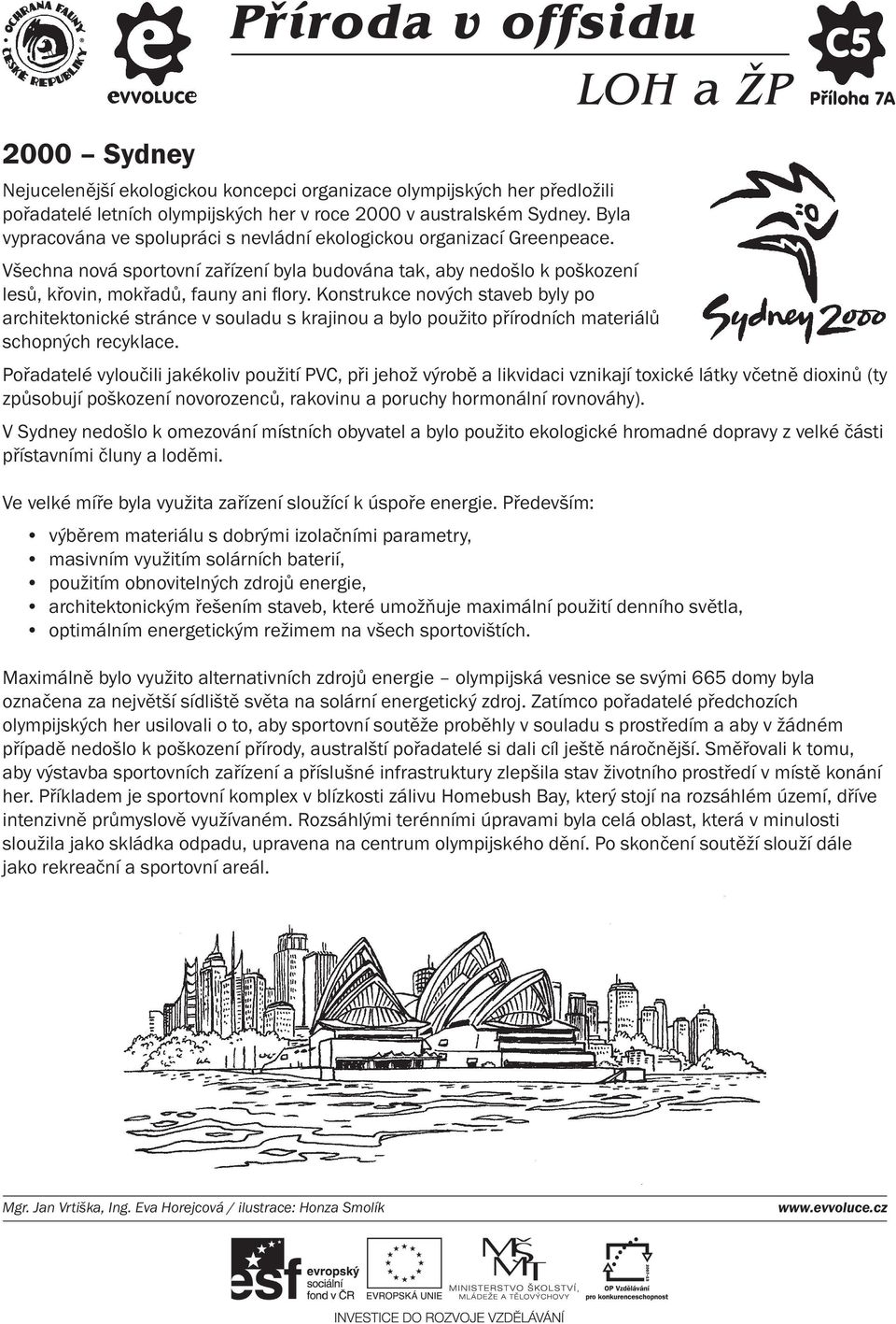 Konstrukce nových staveb byly po architektonické stránce v souladu s krajinou a bylo použito přírodních materiálů schopných recyklace.