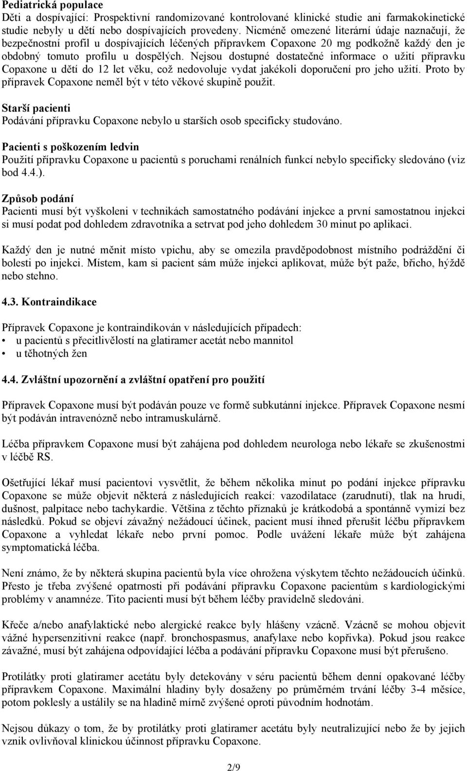 Nejsou dostupné dostatečné informace o užití přípravku Copaxone u dětí do 12 let věku, což nedovoluje vydat jakékoli doporučení pro jeho užití.