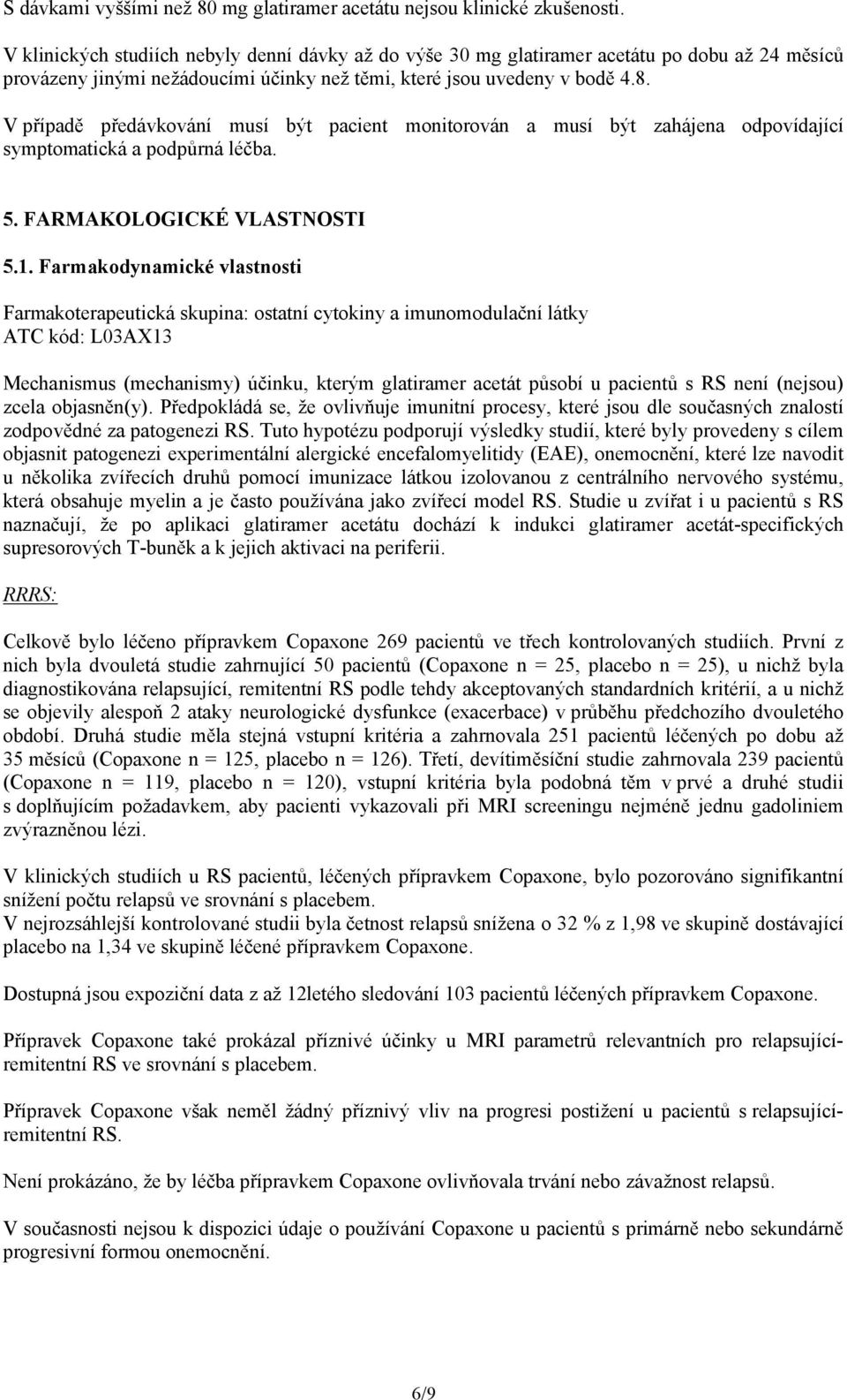 V případě předávkování musí být pacient monitorován a musí být zahájena odpovídající symptomatická a podpůrná léčba. 5. FARMAKOLOGICKÉ VLASTNOSTI 5.1.