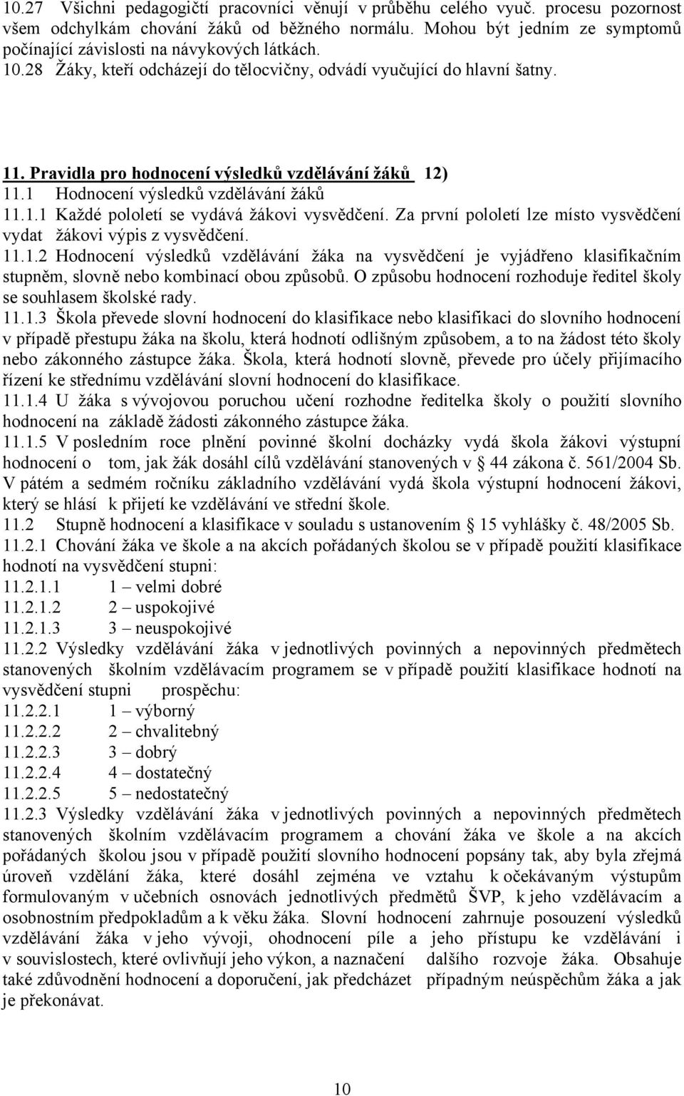 Pravidla pro hodnocení výsledků vzdělávání žáků 12) 11.1 Hodnocení výsledků vzdělávání žáků 11.1.1 Každé pololetí se vydává žákovi vysvědčení.