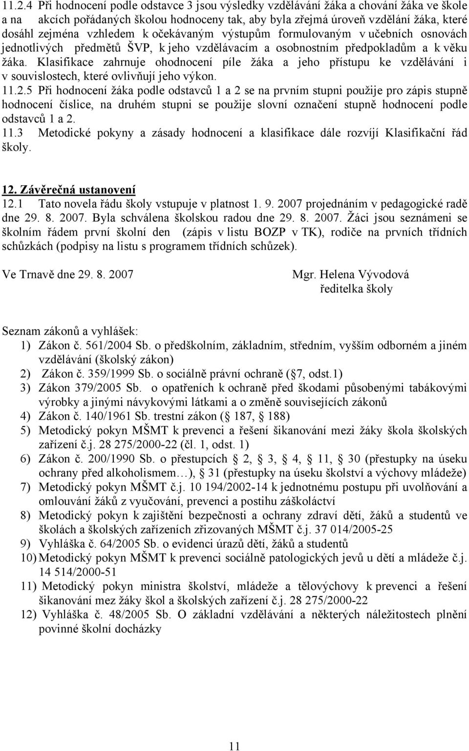 Klasifikace zahrnuje ohodnocení píle žáka a jeho přístupu ke vzdělávání i v souvislostech, které ovlivňují jeho výkon. 11.2.