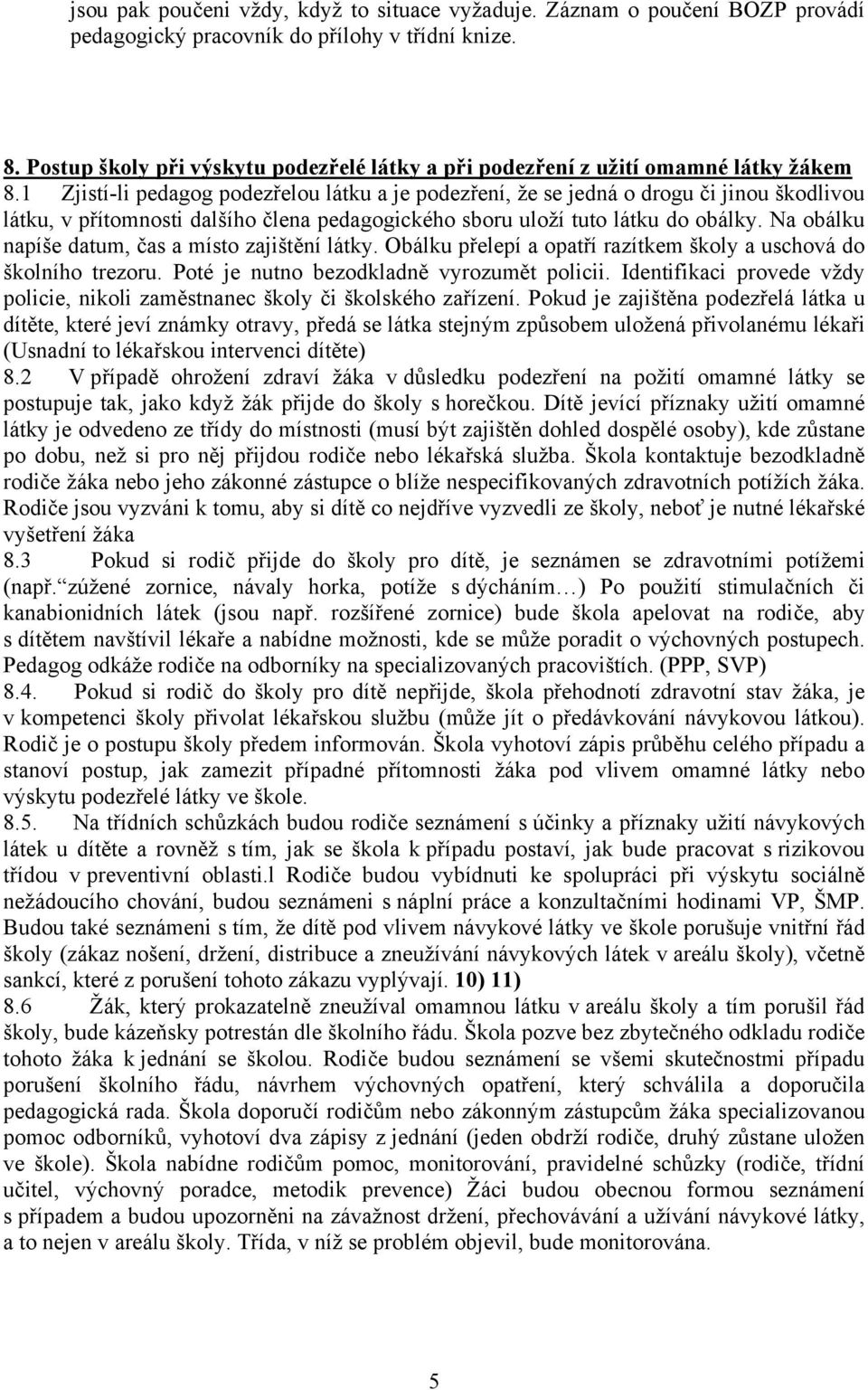 1 Zjistí-li pedagog podezřelou látku a je podezření, že se jedná o drogu či jinou škodlivou látku, v přítomnosti dalšího člena pedagogického sboru uloží tuto látku do obálky.