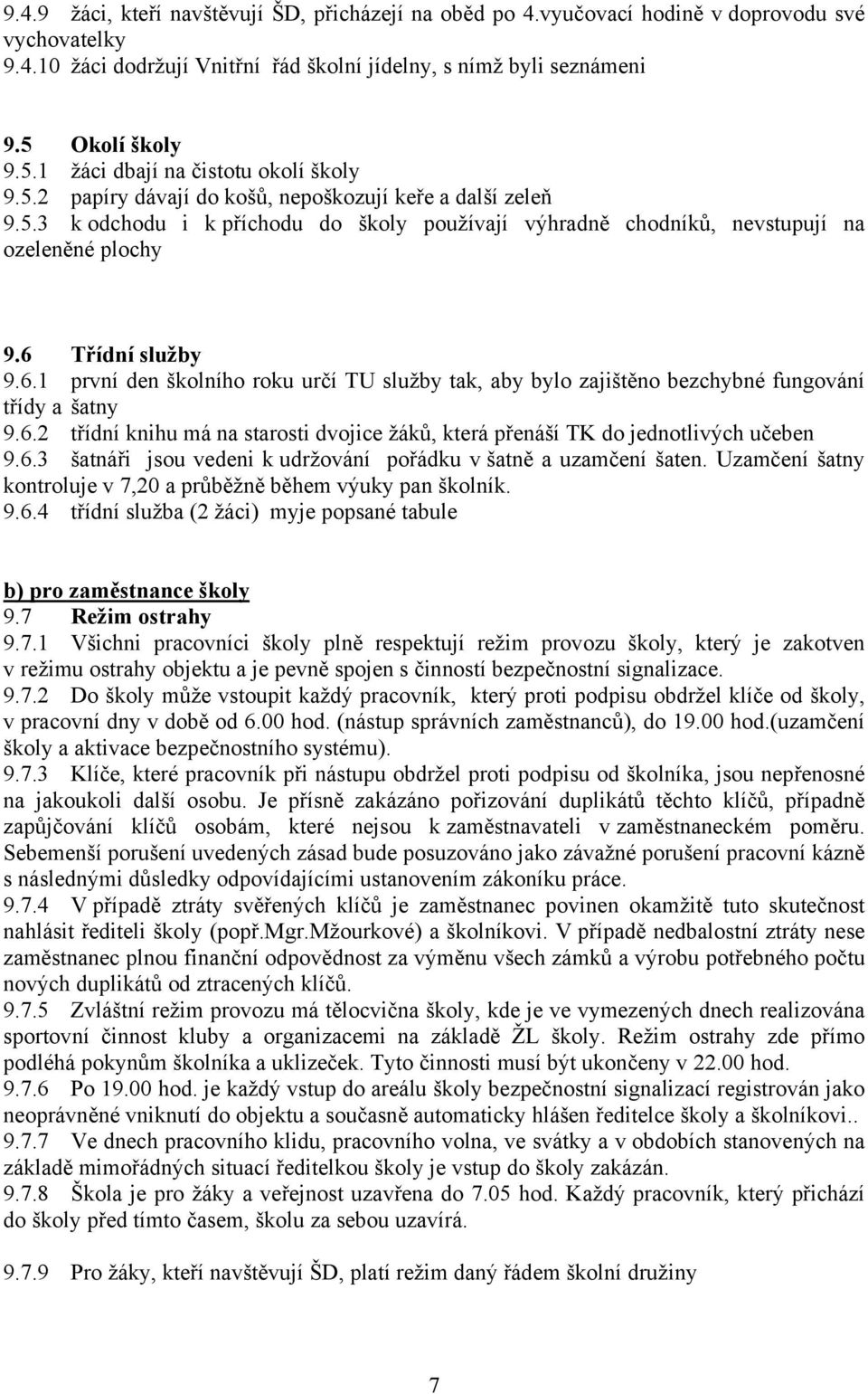 6 Třídní služby 9.6.1 první den školního roku určí TU služby tak, aby bylo zajištěno bezchybné fungování třídy a šatny 9.6.2 třídní knihu má na starosti dvojice žáků, která přenáší TK do jednotlivých učeben 9.