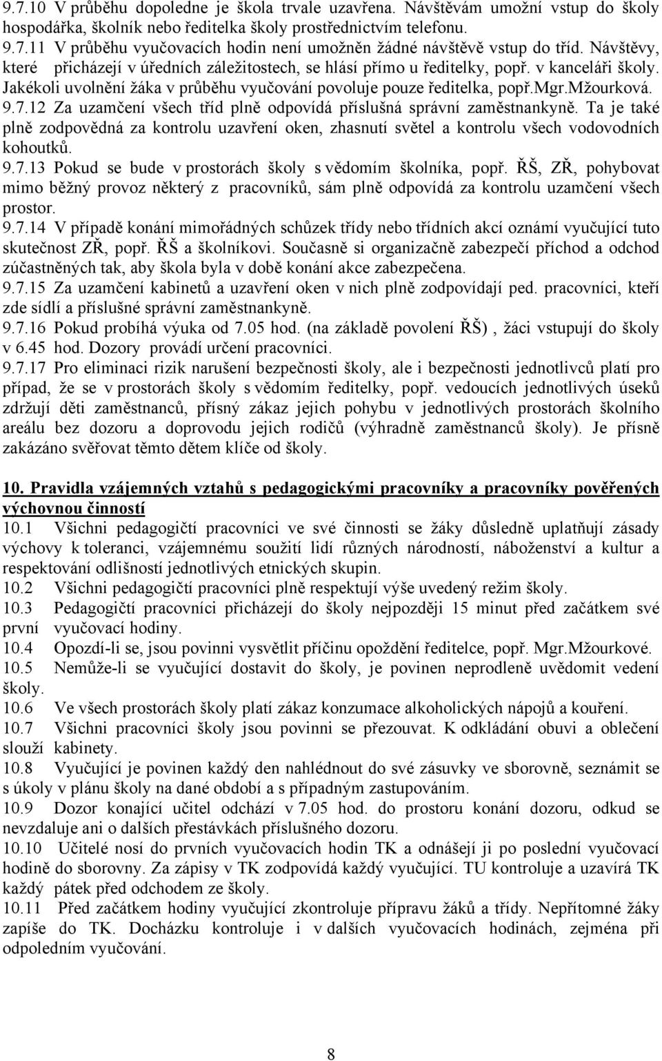 12 Za uzamčení všech tříd plně odpovídá příslušná správní zaměstnankyně. Ta je také plně zodpovědná za kontrolu uzavření oken, zhasnutí světel a kontrolu všech vodovodních kohoutků. 9.7.