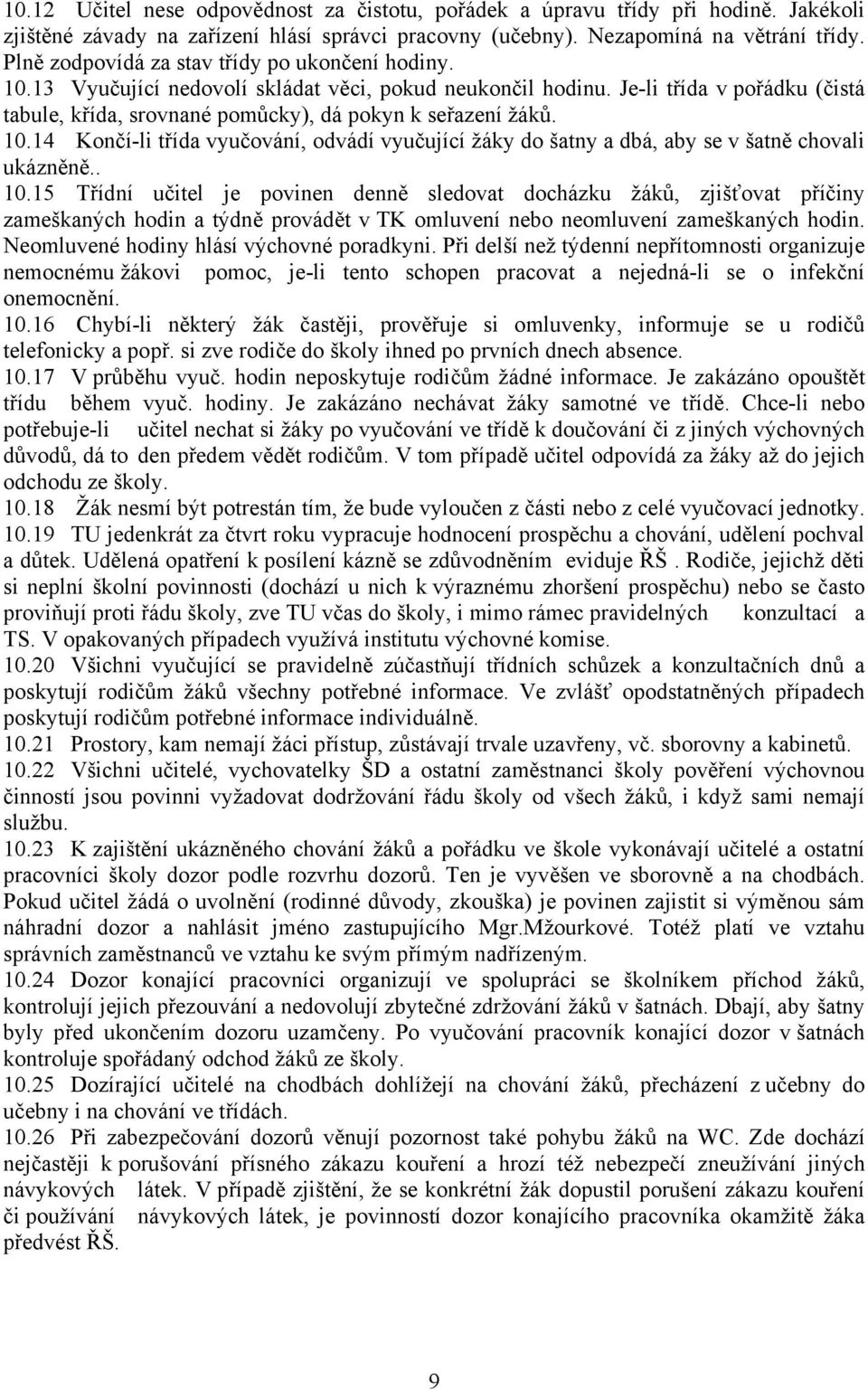 10.14 Končí-li třída vyučování, odvádí vyučující žáky do šatny a dbá, aby se v šatně chovali ukázněně.. 10.