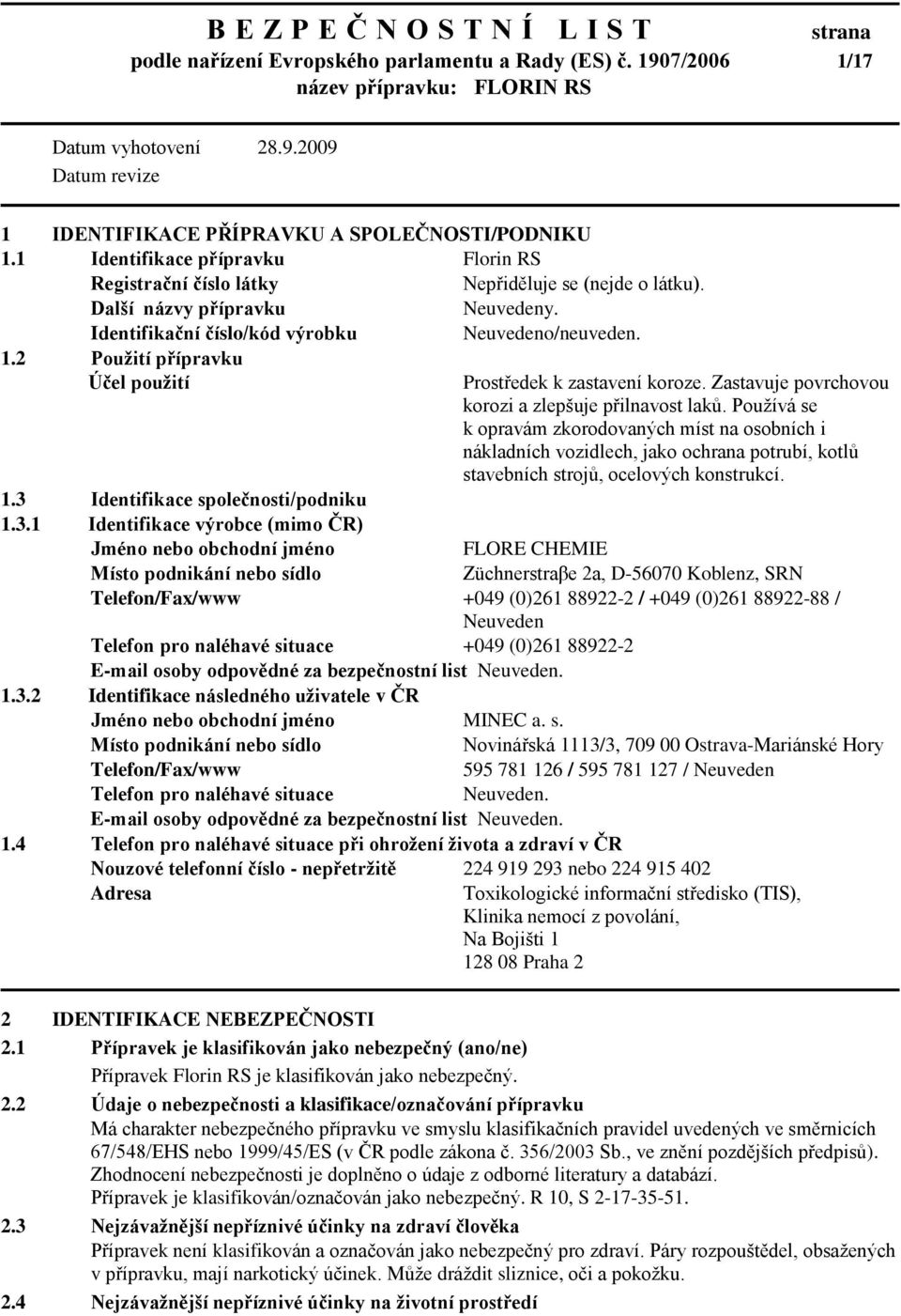 2 Pouţití přípravku Účel pouţití 1.3 Identifikace společnosti/podniku 1.3.1 Identifikace výrobce (mimo ČR) Jméno nebo obchodní jméno Prostředek k zastavení koroze.