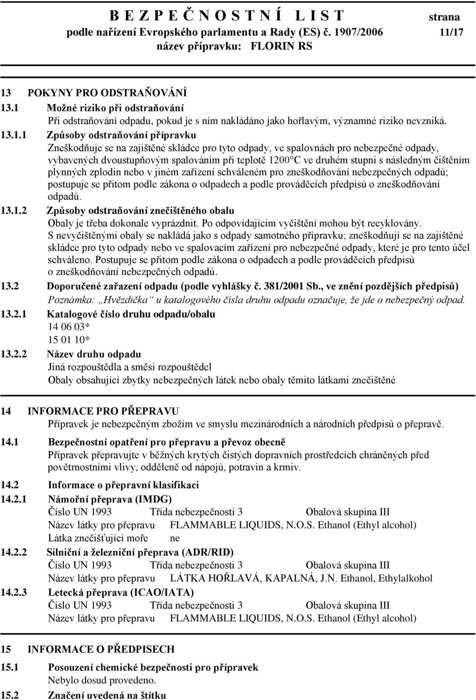 pro tyto odpady, ve spalovnách pro nebezpečné odpady, vybavených dvoustupňovým spalováním při teplotě 1200 C ve druhém stupni s následným čištěním plynných zplodin nebo v jiném zařízení schváleném