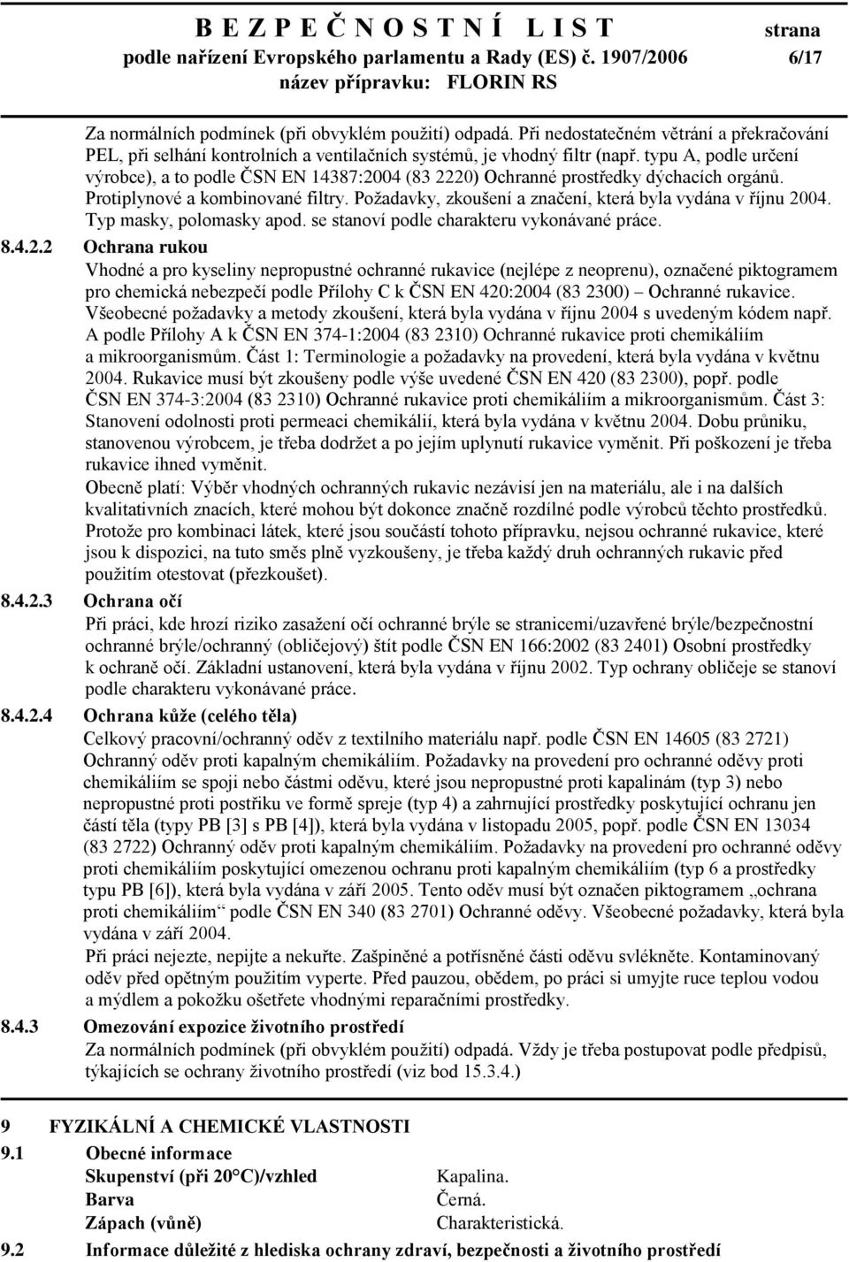 typu A, podle určení výrobce), a to podle ČSN EN 14387:2004 (83 2220) Ochranné prostředky dýchacích orgánů. Protiplynové a kombinované filtry.