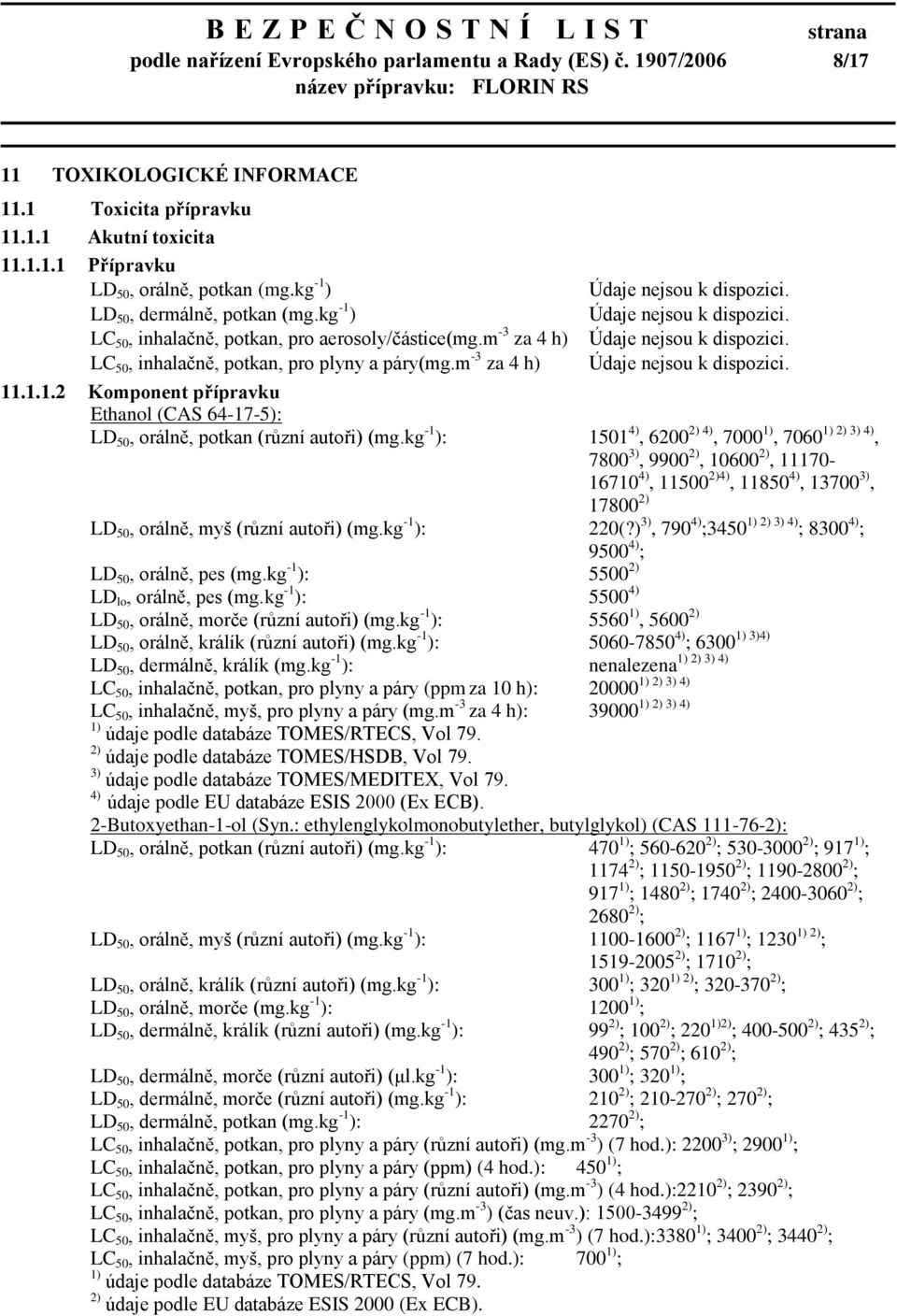 Údaje nejsou k dispozici. Údaje nejsou k dispozici. Údaje nejsou k dispozici. 11.1.1.2 Komponent přípravku Ethanol (CAS 64-17-5): LD 50, orálně, potkan (různí autoři) (mg.