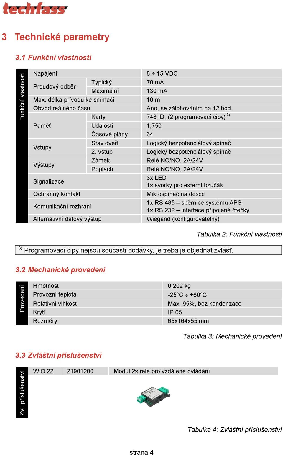 Karty 748 ID, (2 programovací čipy) 3) Paměť Vstupy Výstupy Signalizace Ochranný kontakt Komunikační rozhraní Alternativní datový výstup Události 1,750 Časové plány 64 Stav dveří Logický