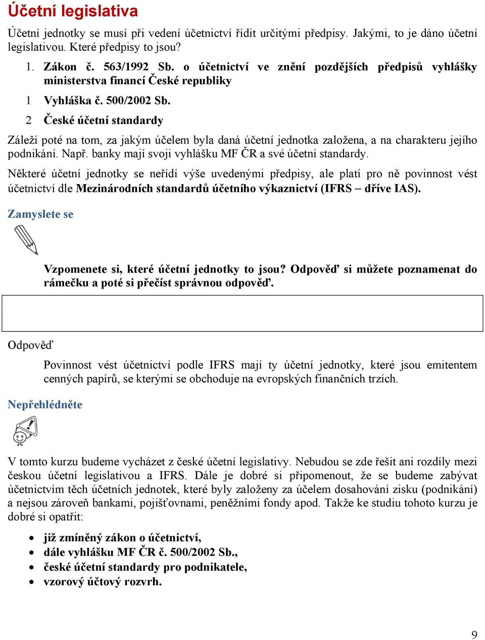 2 České účetní standardy Záleží poté na tom, za jakým účelem byla daná účetní jednotka založena, a na charakteru jejího podnikání. Např. banky mají svoji vyhlášku MF ČR a své účetní standardy.