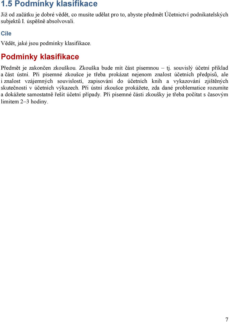 Při písemné zkoušce je třeba prokázat nejenom znalost účetních předpisů, ale i znalost vzájemných souvislostí, zapisování do účetních knih a vykazování zjištěných skutečností