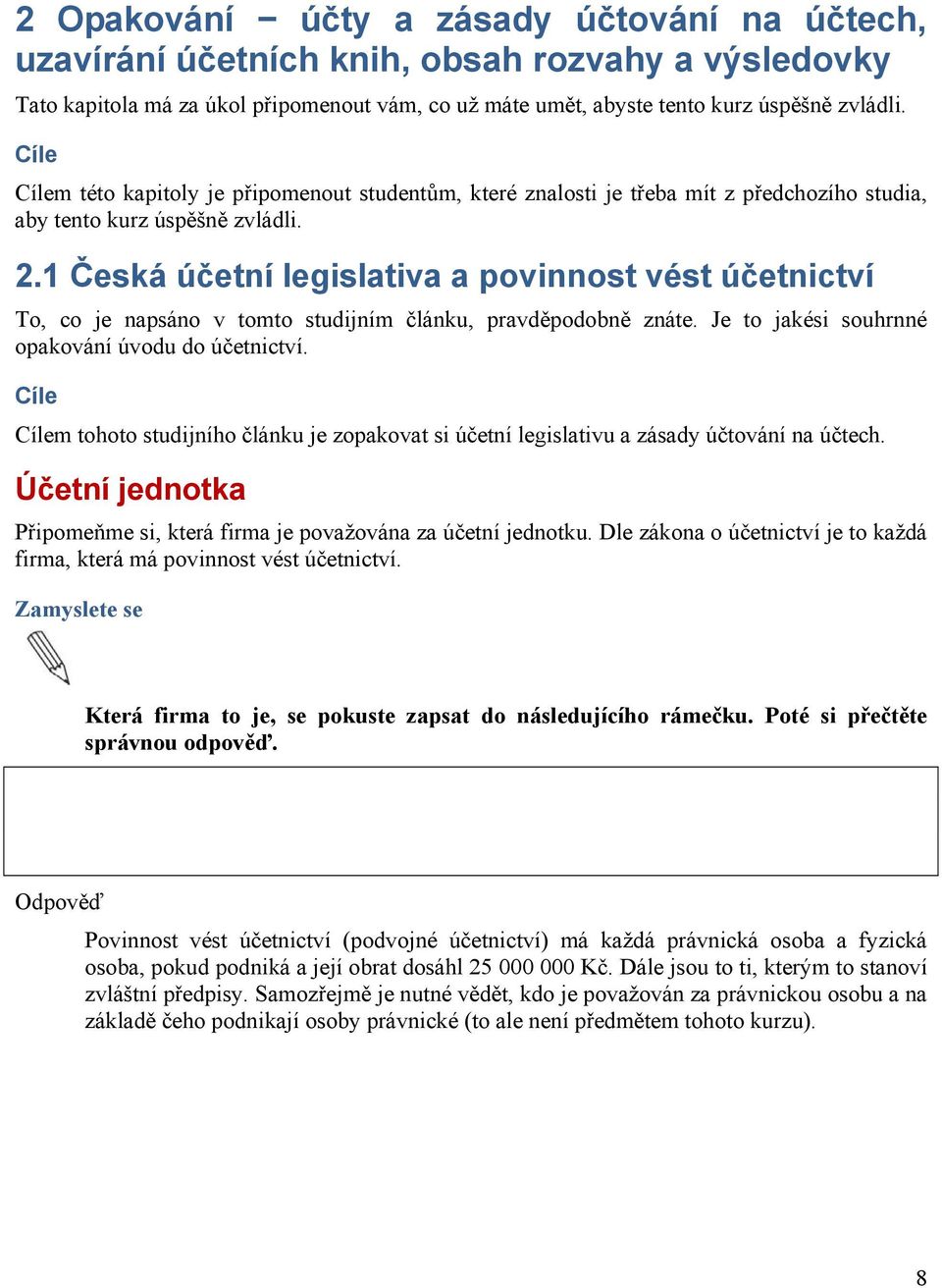 1 Česká účetní legislativa a povinnost vést účetnictví To, co je napsáno v tomto studijním článku, pravděpodobně znáte. Je to jakési souhrnné opakování úvodu do účetnictví.