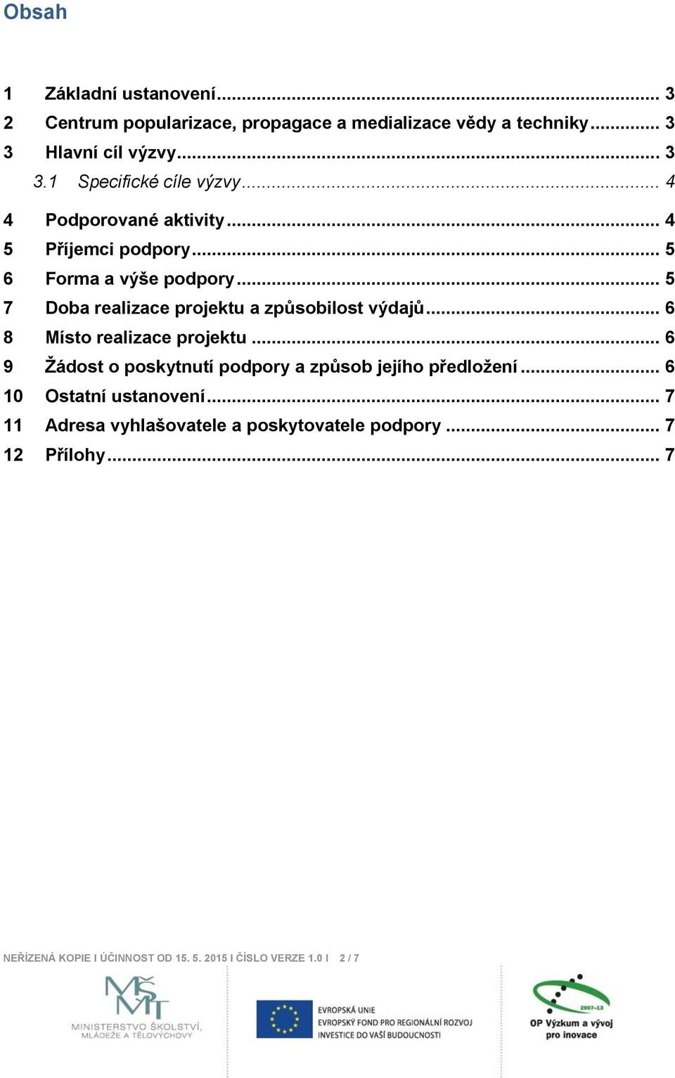 .. 6 8 Místo realizace projektu... 6 9 Žádost o poskytnutí podpory a způsob jejího předložení... 6 10 Ostatní ustanovení.