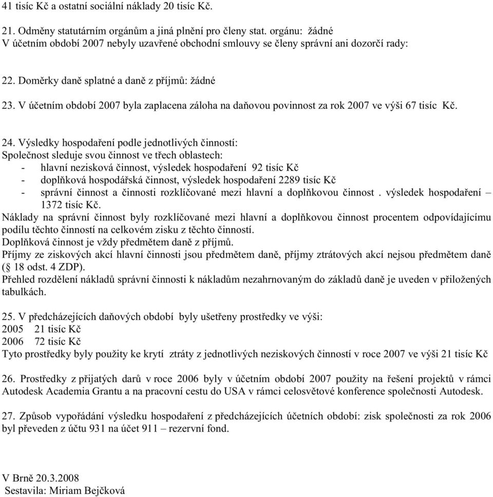 V úèetním období 2007 byla zaplacena záloha na daòovou povinnost za rok 2007 ve výši 67 tisíc Kè. 24.