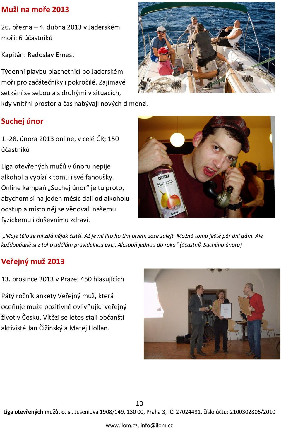února 2013 online, v celé ČR; 150 účastníků Liga otevřených mužů v únoru nepije alkohol a vybízí k tomu i své fanoušky.