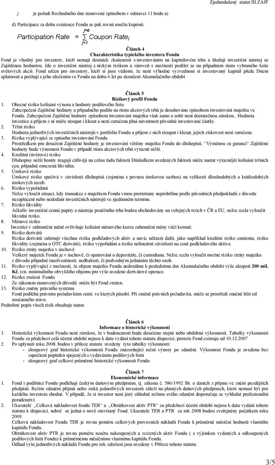 hodnotou. Jde o investiční nástroj s nízkým rizikem a zároveň s možností podílet se na případném růstu vybraného koše světových akcií.