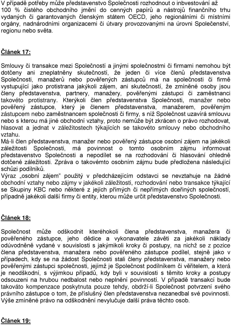 Článek 17: Smlouvy či transakce mezi Společností a jinými společnostmi či firmami nemohou být dotčeny ani zneplatněny skutečností, že jeden či více členů představenstva Společnosti, manažerů nebo