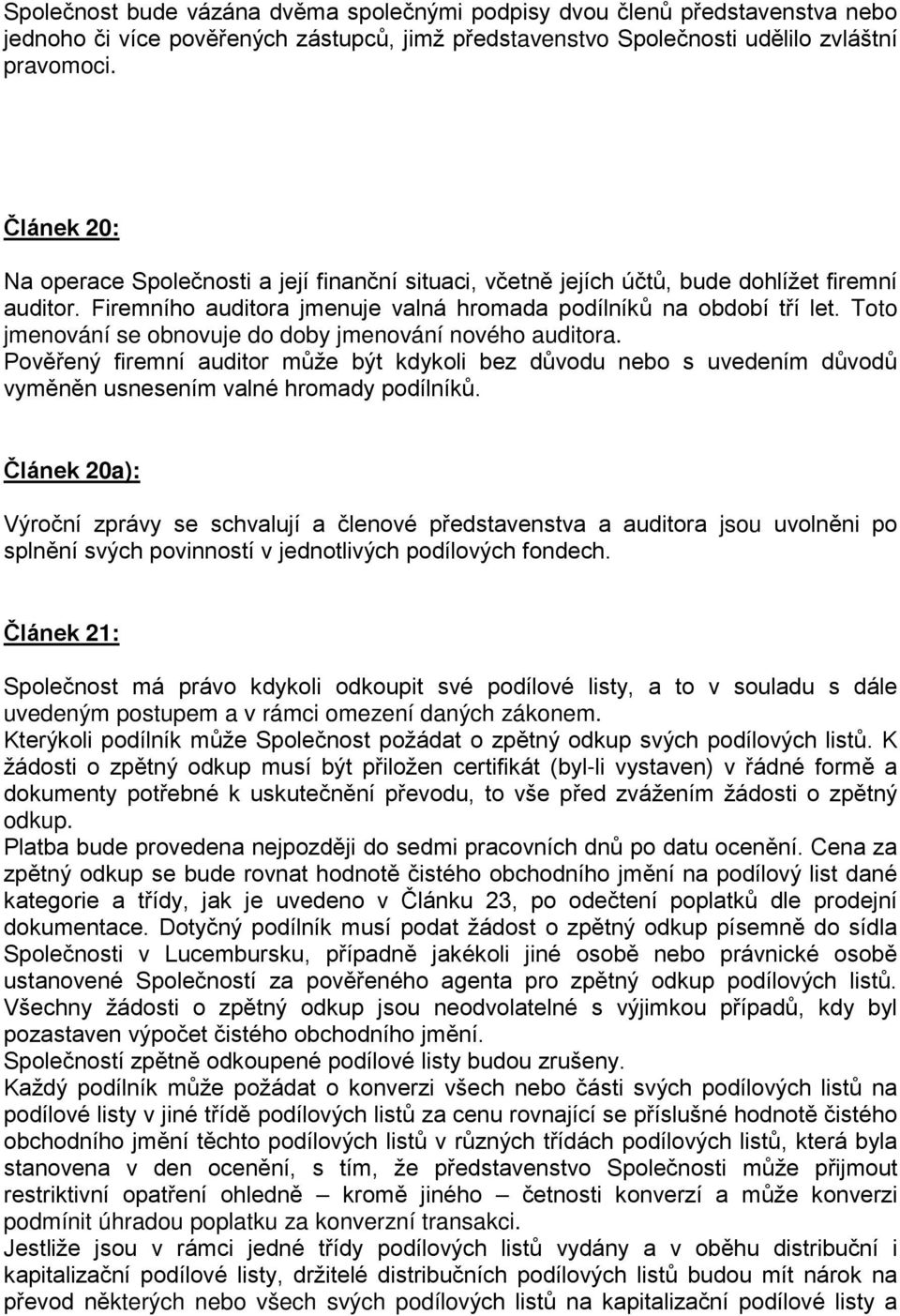 Toto jmenování se obnovuje do doby jmenování nového auditora. Pověřený firemní auditor může být kdykoli bez důvodu nebo s uvedením důvodů vyměněn usnesením valné hromady podílníků.