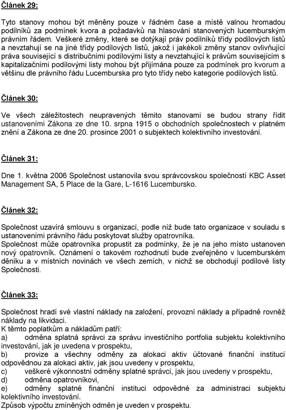 podílovými listy a nevztahující k právům souvisejícím s kapitalizačními podílovými listy mohou být přijímána pouze za podmínek pro kvorum a většinu dle právního řádu Lucemburska pro tyto třídy nebo