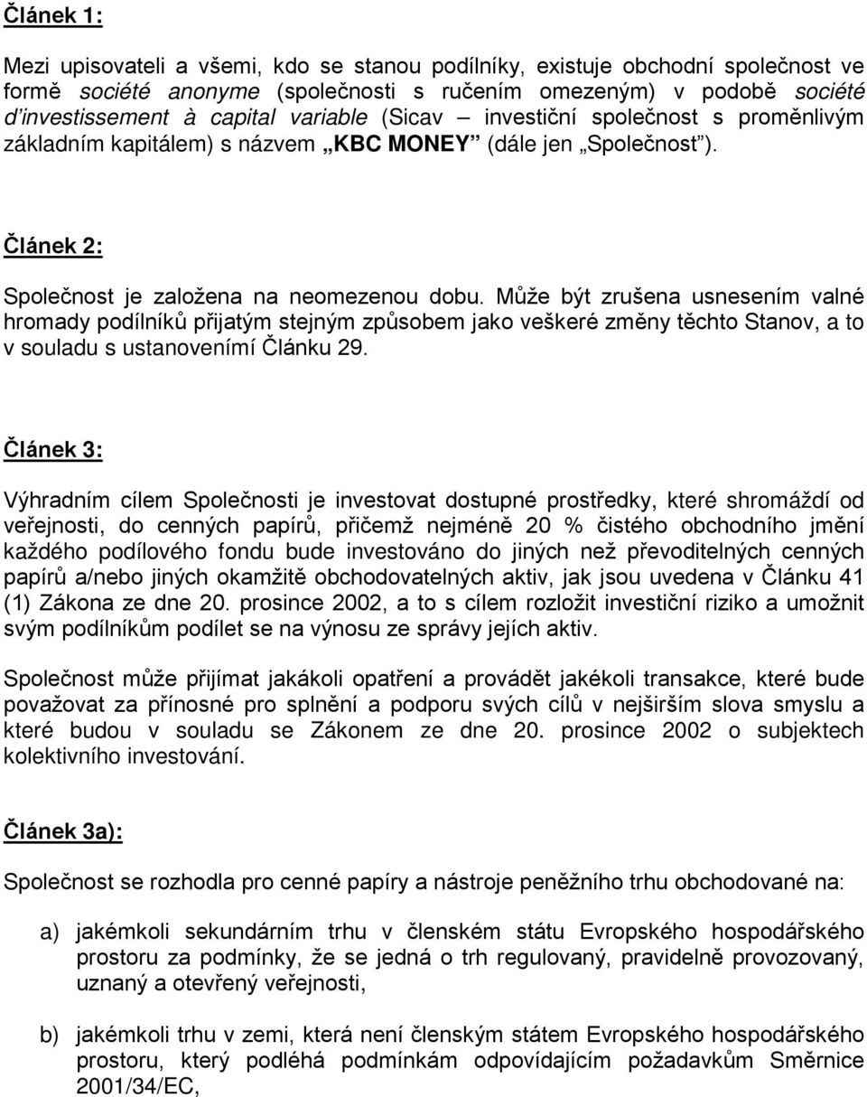 Může být zrušena usnesením valné hromady podílníků přijatým stejným způsobem jako veškeré změny těchto Stanov, a to v souladu s ustanovenímí Článku 29.