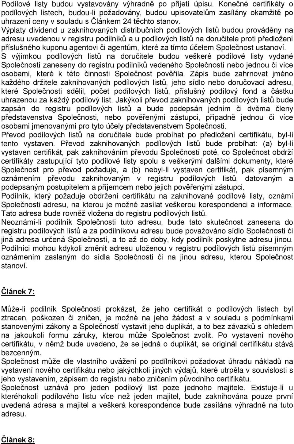 Výplaty dividend u zaknihovaných distribučních podílových listů budou prováděny na adresu uvedenou v registru podílníků a u podílových listů na doručitele proti předložení příslušného kuponu agentovi