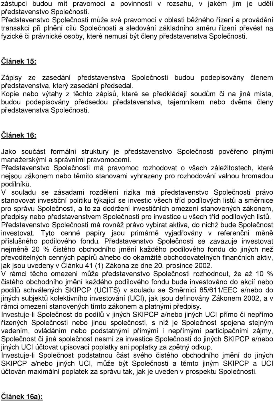 které nemusí být členy představenstva Společnosti. Článek 15: Zápisy ze zasedání představenstva Společnosti budou podepisovány členem představenstva, který zasedání předsedal.