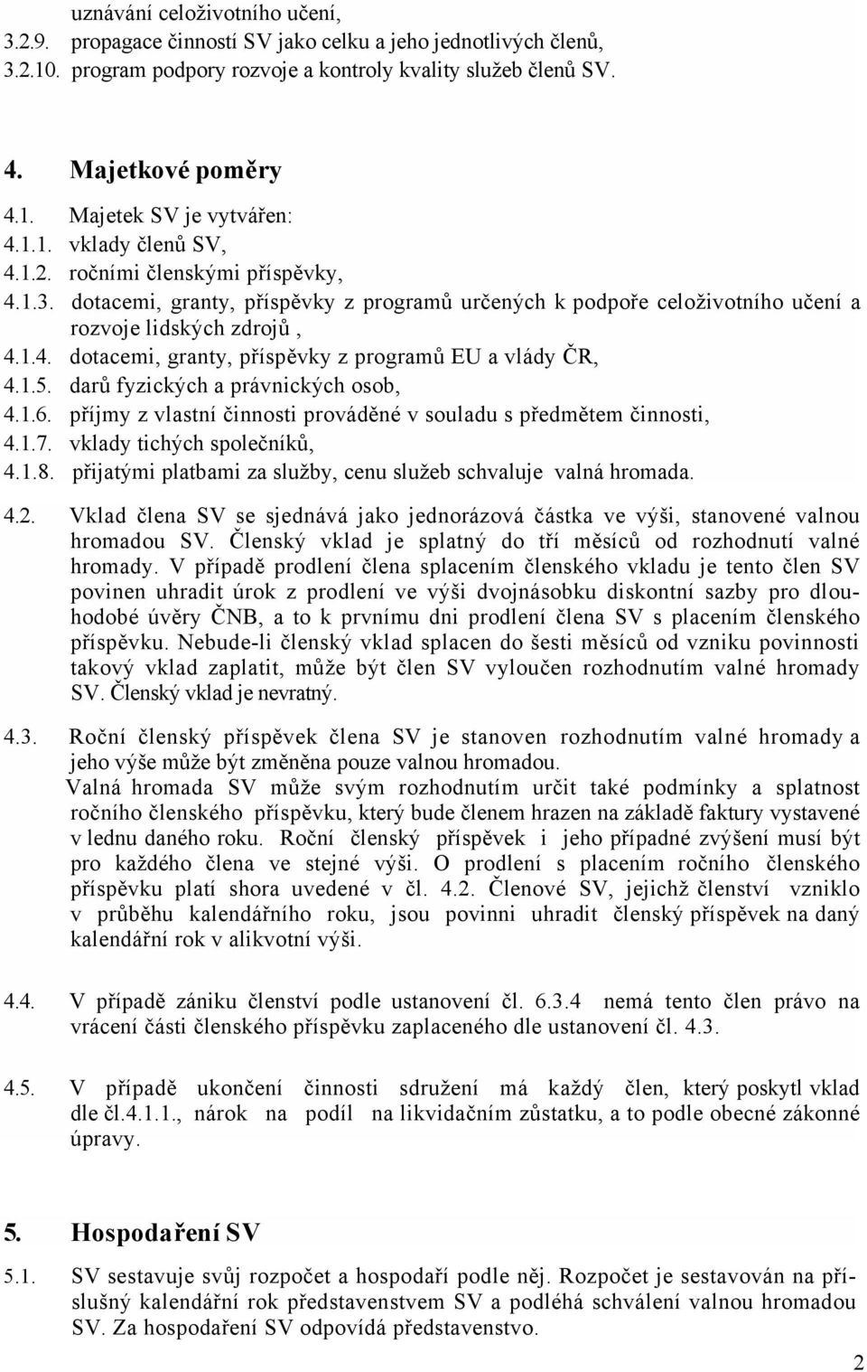 1.5. darů fyzických a právnických osob, 4.1.6. příjmy z vlastní činnosti prováděné v souladu s předmětem činnosti, 4.1.7. vklady tichých společníků, 4.1.8.