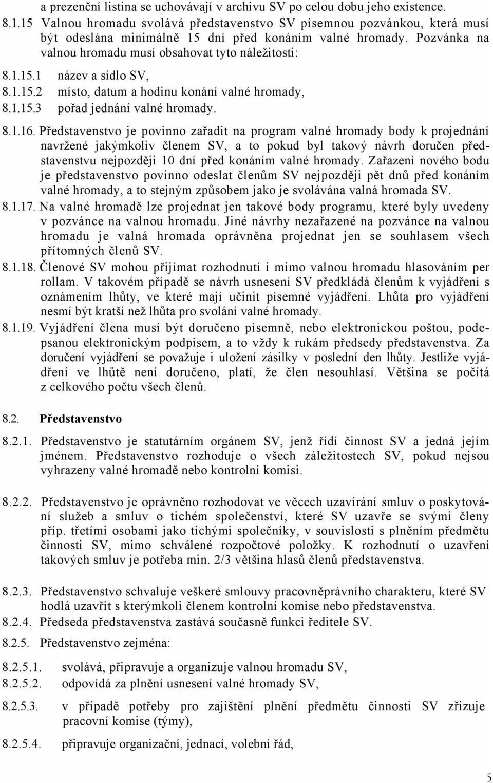 1.15.2 místo, datum a hodinu konání valné hromady, 8.1.15.3 pořad jednání valné hromady. 8.1.16.