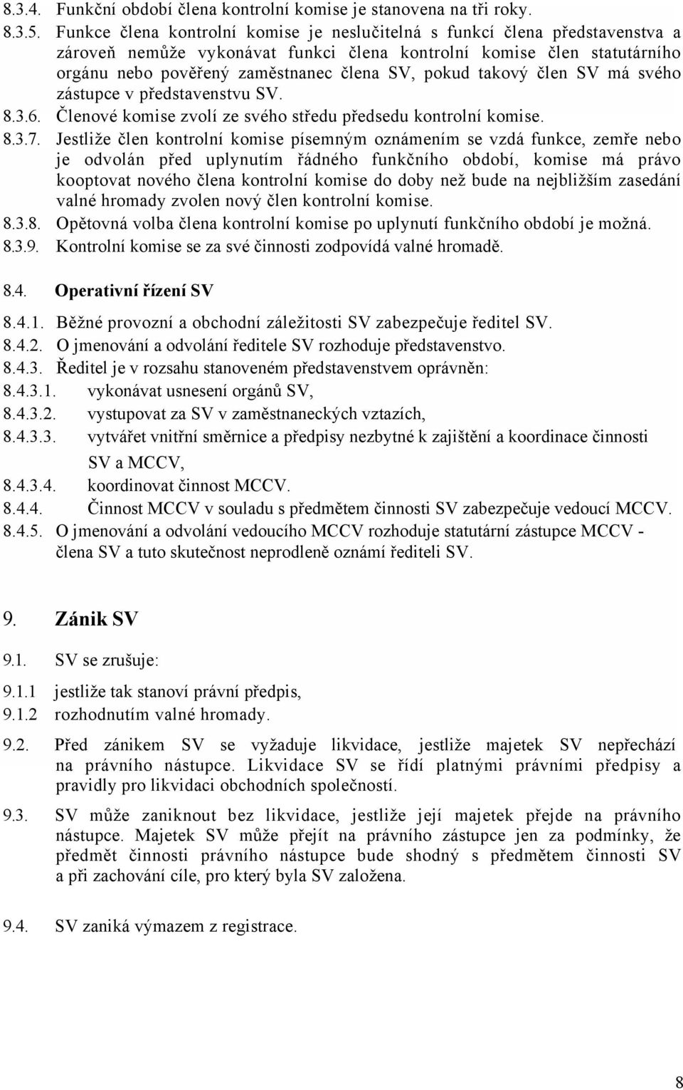 takový člen SV má svého zástupce v představenstvu SV. 8.3.6. Členové komise zvolí ze svého středu předsedu kontrolní komise. 8.3.7.