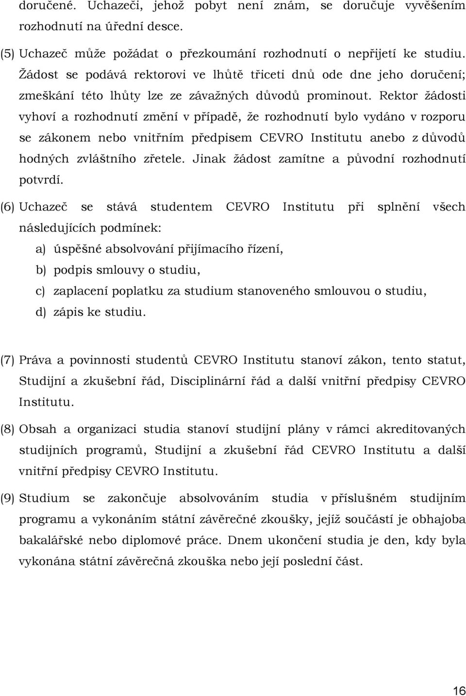 Rektor žádosti vyhoví a rozhodnutí změní v případě, že rozhodnutí bylo vydáno v rozporu se zákonem nebo vnitřním předpisem CEVRO Institutu anebo z důvodů hodných zvláštního zřetele.