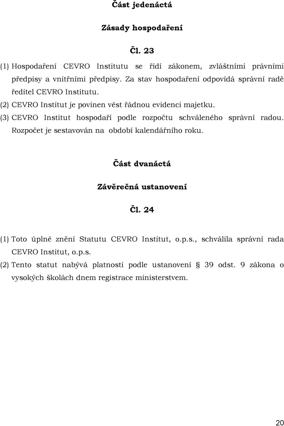 (3) CEVRO Institut hospodaří podle rozpočtu schváleného správní radou. Rozpočet je sestavován na období kalendářního roku. Část dvanáctá Závěrečná ustanovení Čl.