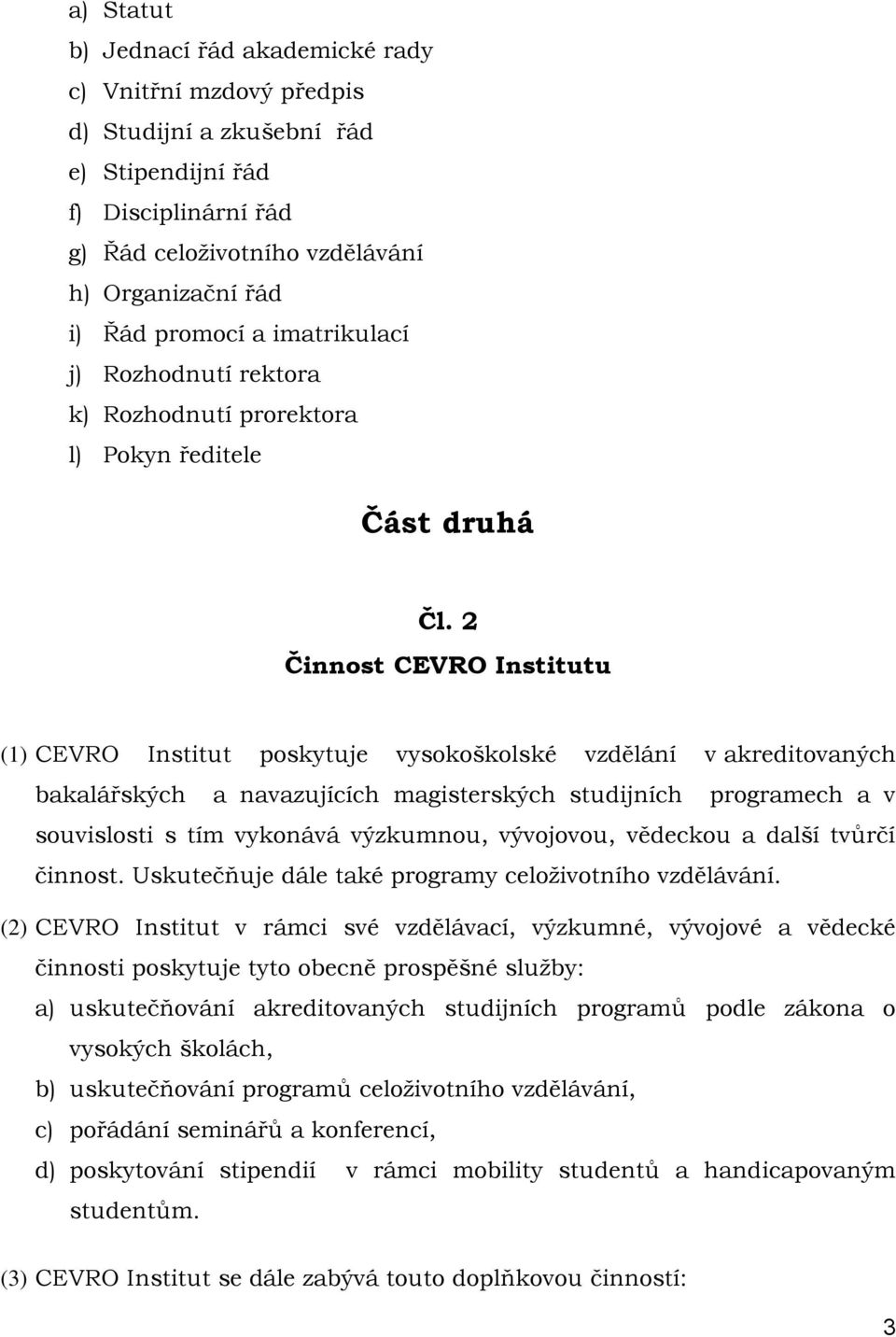 2 Činnost CEVRO Institutu (1) CEVRO Institut poskytuje vysokoškolské vzdělání v akreditovaných bakalářských a navazujících magisterských studijních programech a v souvislosti s tím vykonává