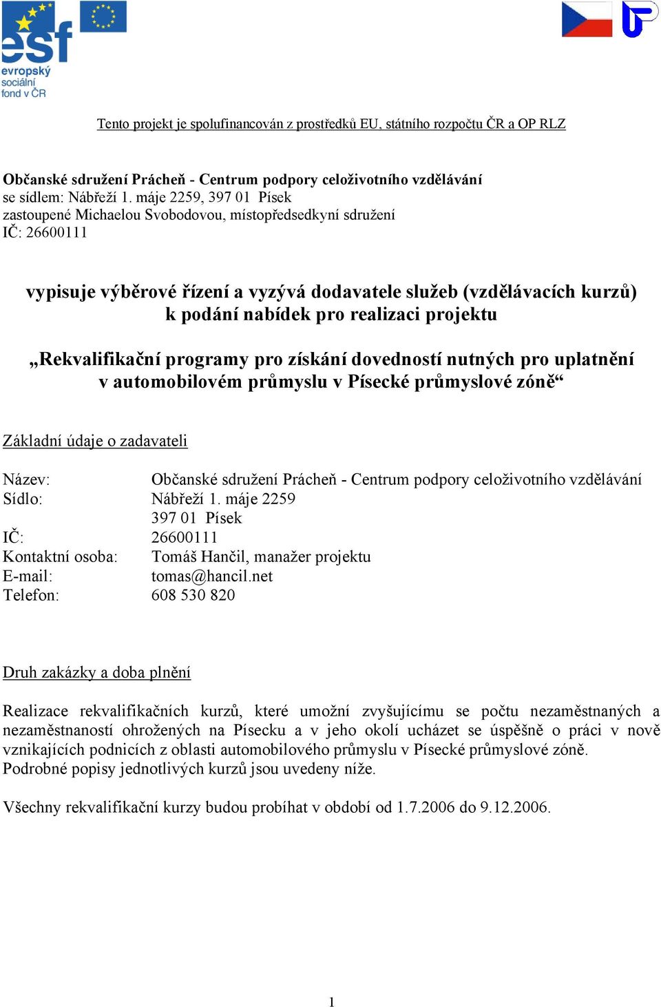 projektu Rekvalifikační programy pro získání dovedností nutných pro uplatnění v automobilovém průmyslu v Písecké průmyslové zóně Základní údaje o zadavateli Název: Občanské sdružení Prácheň - Centrum