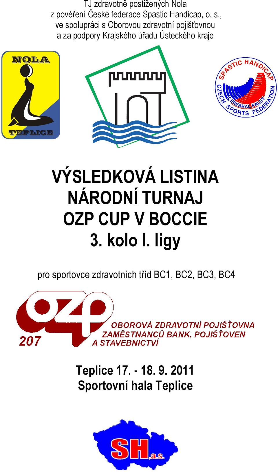 Ústeckého kraje VÝSLEDKOVÁ LISTINA NÁRODNÍ TURNAJ OZP CUP V BOCCIE 3. kolo I.