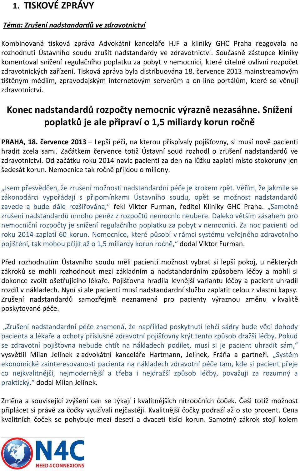 července 2013 mainstreamovým tištěným médiím, zpravodajským internetovým serverům a on-line portálům, které se věnují zdravotnictví. Konec nadstandardů rozpočty nemocnic výrazně nezasáhne.