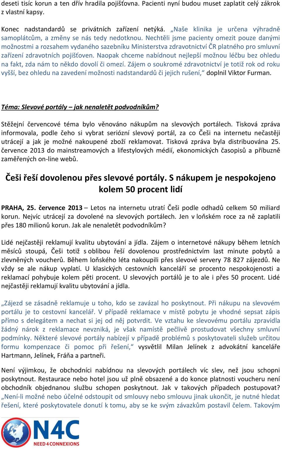 Nechtěli jsme pacienty omezit pouze danými možnostmi a rozsahem vydaného sazebníku Ministerstva zdravotnictví ČR platného pro smluvní zařízení zdravotních pojišťoven.