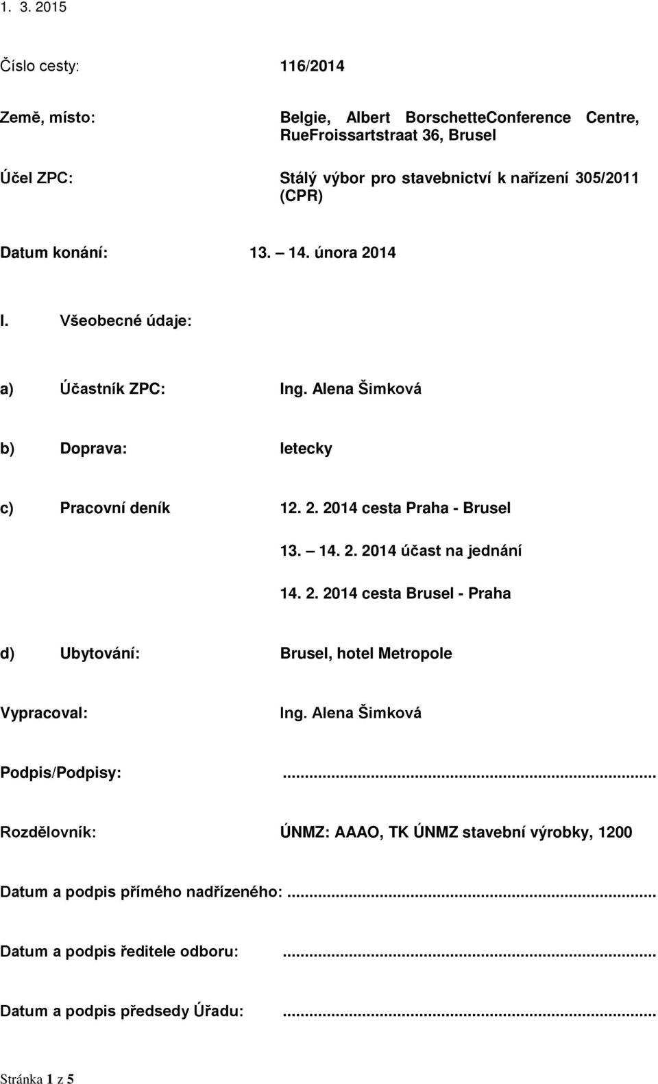 14. 2. 2014 účast na jednání 14. 2. 2014 cesta Brusel - Praha d) Ubytování: Brusel, hotel Metropole Vypracoval: Ing. Alena Šimková Podpis/Podpisy:.